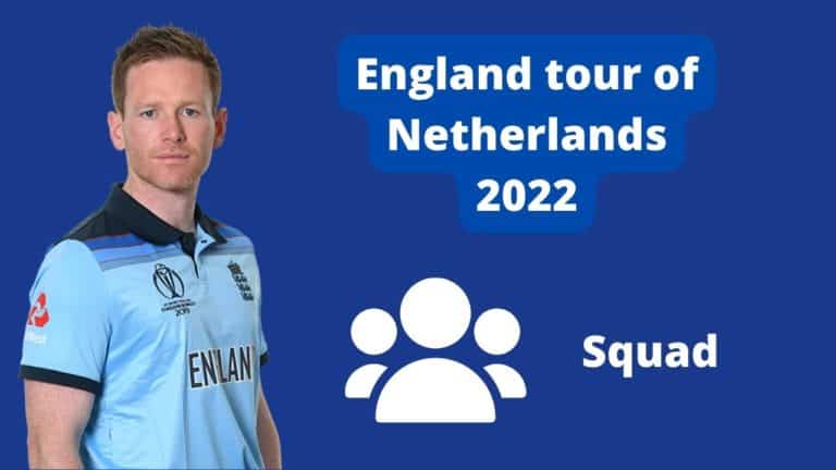 England tour of Netherlands 2022 – Schedule, Player list and squad