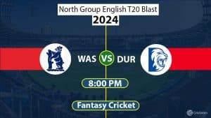WAS vs DUR Dream 11 Team, North Group English T20 Blast
